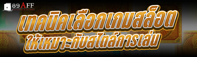 เทคนิคเลือกเกมสล็อต ให้เหมาะกับสไตล์การเล่น