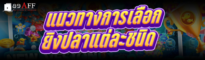 แนวทาง การเลือกยิงปลา แต่ละชนิด 